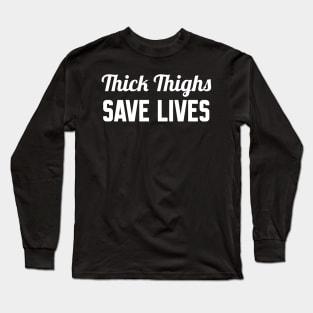 Thick Thighs Save Lives Long Sleeve T-Shirt